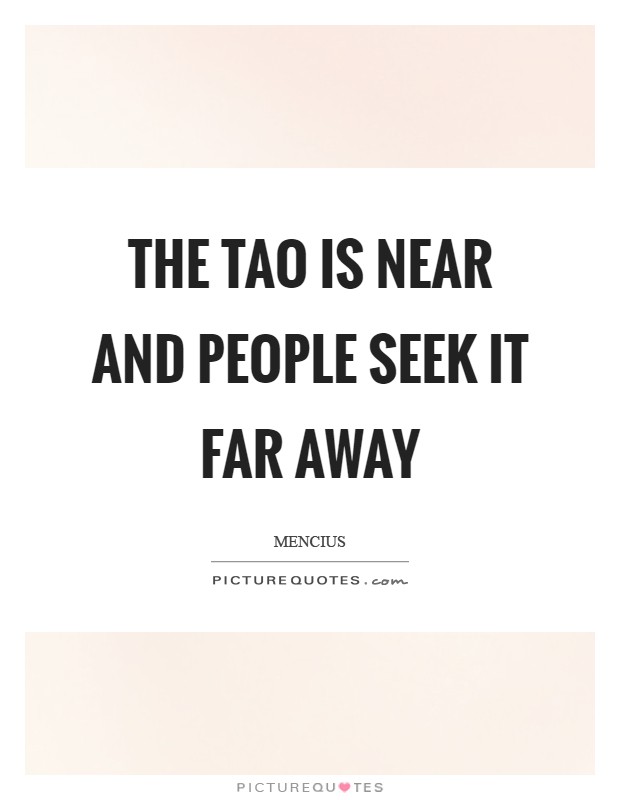 the-tao-is-near-and-people-seek-it-far-away-quote-1.jpg