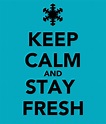 KEEP CALM AND STAY FRESH - KEEP CALM AND CARRY ON Image ...